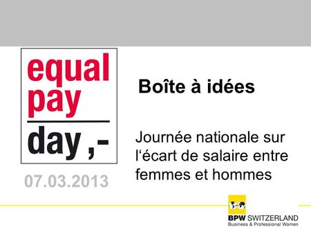 Journée nationale sur lécart de salaire entre femmes et hommes 07.03.2013 Boîte à idées.