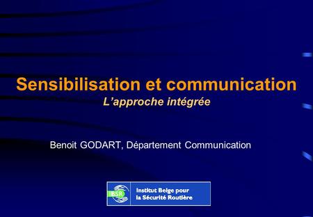 Sensibilisation et communication Lapproche intégrée Benoit GODART, Département Communication.