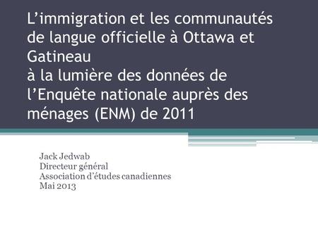 Limmigration et les communautés de langue officielle à Ottawa et Gatineau à la lumière des données de lEnquête nationale auprès des ménages (ENM) de 2011.