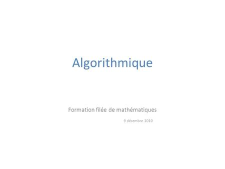 Algorithmique Formation filée de mathématiques 9 décembre 2010.
