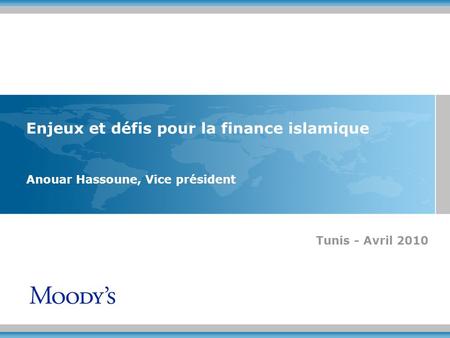 Enjeux et défis pour la finance islamique Anouar Hassoune, Vice président Tunis - Avril 2010 Douglas Lucas, Group Managing Director - Manager of Ratings.