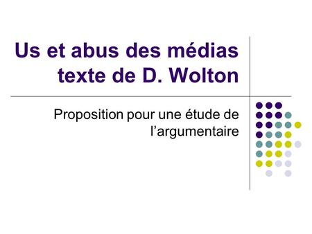 Us et abus des médias texte de D. Wolton Proposition pour une étude de largumentaire.