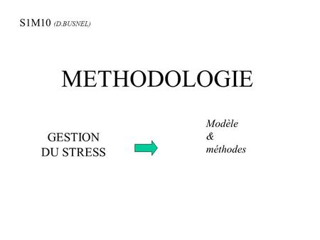 METHODOLOGIE GESTION DU STRESS S1M10 (D.BUSNEL) Modèle & méthodes