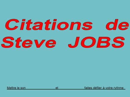 Mettre le son et faites défiler à votre rythme Steve JOBS : ses citations les plus marquantes.
