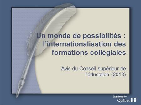Un monde de possibilités : linternationalisation des formations collégiales Avis du Conseil supérieur de léducation (2013)
