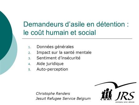 Demandeurs dasile en détention : le coût humain et social Christophe Renders Jesuit Refugee Service Belgium 1. Données générales 2. Impact sur la santé