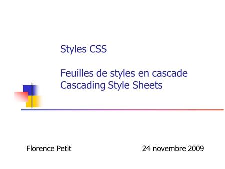 Styles CSS Feuilles de styles en cascade Cascading Style Sheets Florence Petit24 novembre 2009.