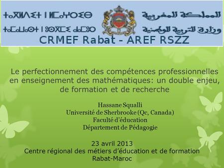 Le perfectionnement des compétences professionnelles en enseignement des mathématiques: un double enjeu, de formation et de recherche Hassane Squalli Université