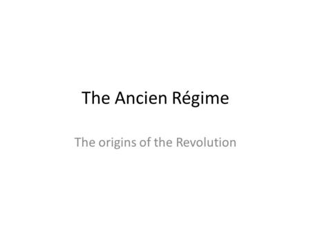 The Ancien Régime The origins of the Revolution. France as world power Population: 25 million Increasing life expenctancy Improved literacy rates Expanding.