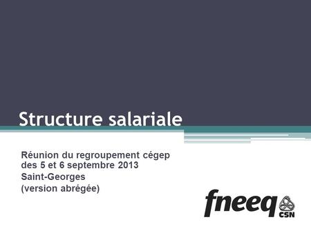 Structure salariale Réunion du regroupement cégep des 5 et 6 septembre 2013 Saint-Georges (version abrégée)