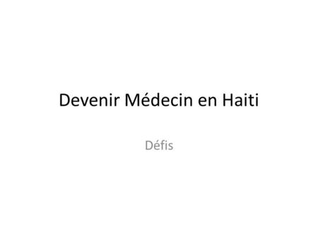 Devenir Médecin en Haiti Défis. Depuis le concours dadmission jusquaux difficultés de faire leurs stages et de se trouver un emploi après lobtention de.