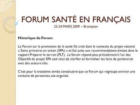 FORUM SANTÉ EN FRANÇAIS 23-24 MARS 2009 – Brampton Historique du Forum: Le Forum sur la promotion de la santé fût créé dans le contexte du projet national.