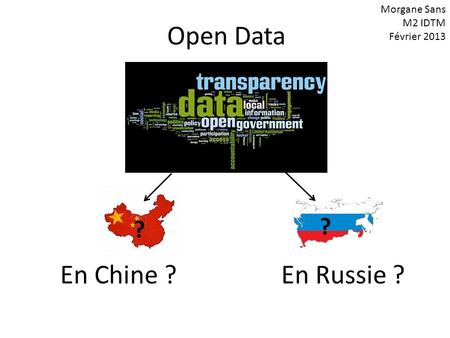 ? ? Open Data En Chine ?En Russie ? Morgane Sans M2 IDTM Février 2013.