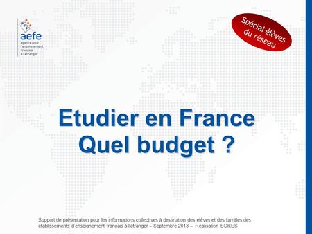 Etudier en France Quel budget ? Support de présentation pour les informations collectives à destination des élèves et des familles des établissements denseignement.