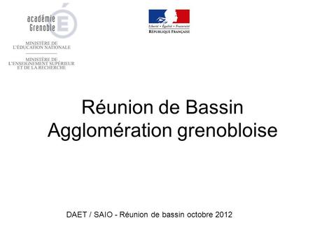 Réunion de Bassin Agglomération grenobloise DAET / SAIO - Réunion de bassin octobre 2012.