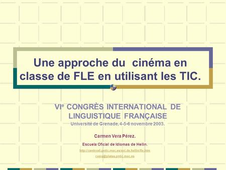 Une approche du cinéma en classe de FLE en utilisant les TIC. VI e CONGRÈS INTERNATIONAL DE LINGUISTIQUE FRANÇAISE Université de Grenade, 4-5-6 novembre.