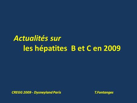 Actualités sur les hépatites B et C en 2009 CREGG 2009 - Dysneyland Paris T.Fontanges.