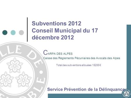 C ARPA DES ALPES Caisse des Règlements Pécuniaires des Avocats des Alpes Total des subventions allouées 15200 Service Prévention de la Délinquance Subventions.