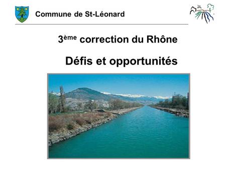 Commune de St-Léonard 3 ème correction du Rhône Défis et opportunités.