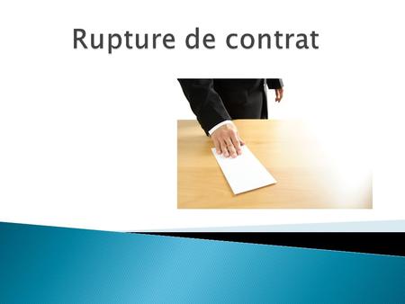 Rupture de contrat Aujourd’hui je vous propose une présentation sur les ruptures de contrat de travails.