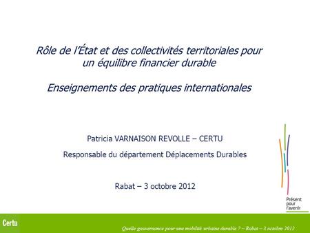 Quelle gouvernance pour une mobilité urbaine durable ? – Rabat – 3 octobre 2012 Rôle de lÉtat et des collectivités territoriales pour un équilibre financier.