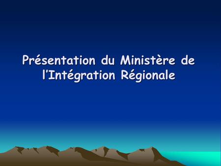Présentation du Ministère de lIntégration Régionale.