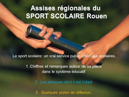Assises régionales du SPORT SCOLAIRE Rouen Le sport scolaire: un vrai service public offert aux scolaires. 1.Chiffres et remarques autour de sa place.