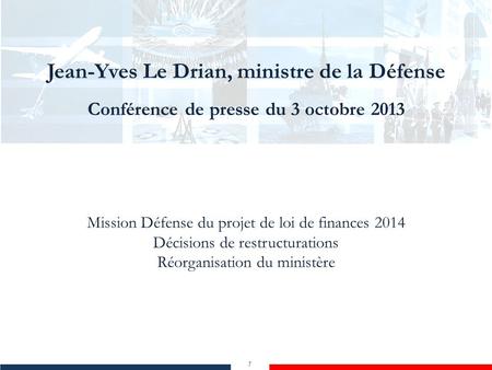 Jean-Yves Le Drian, ministre de la Défense Conférence de presse du 3 octobre 2013 1 Jean-Yves Le Drian, ministre de la Défense Conférence de presse du.
