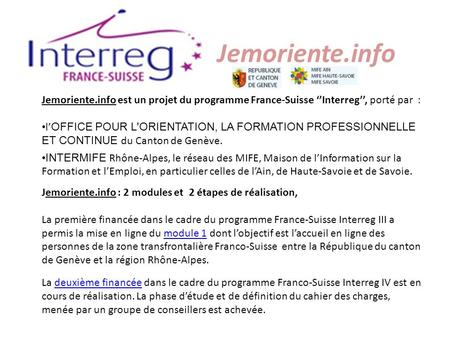 Jemoriente.info Jemoriente.info est un projet du programme France-Suisse Interreg, porté par : l OFFICE POUR L'ORIENTATION, LA FORMATION PROFESSIONNELLE.