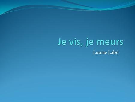 Je vis, je meurs Louise Labé.