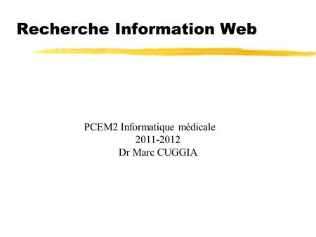 Recherche Information Web PCEM2 Informatique médicale 2011-2012 Dr Marc CUGGIA.