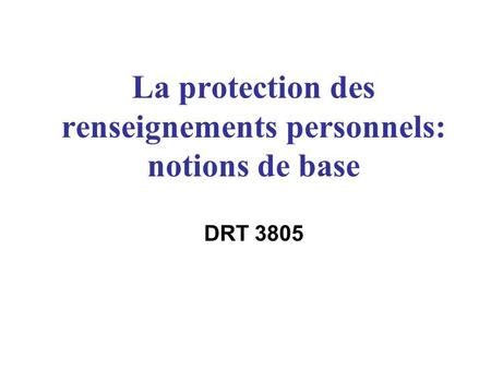 La protection des renseignements personnels: notions de base DRT 3805.
