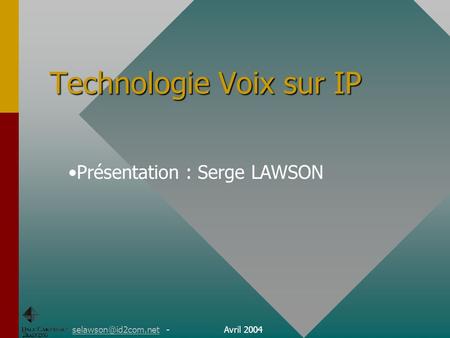 Technologie Voix sur IP - Avril 2004 Présentation : Serge LAWSON.