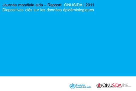Journée mondiale sida – Rapport ONUSIDA | 2011 Diapositives clés sur les données épidémiologiques.