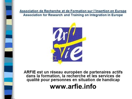 Association de Recherche et de Formation sur lInsertion en Europe Association for Research and Training on Integration in Europe ARFIE est un réseau européen.