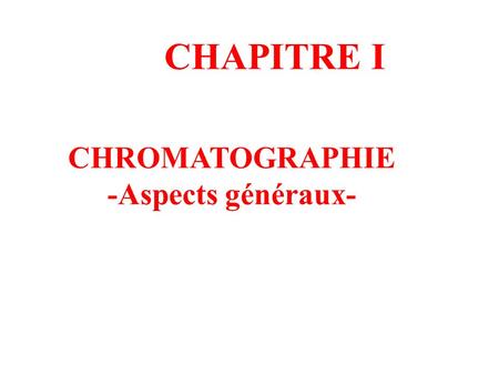 CHAPITRE I CHROMATOGRAPHIE -Aspects généraux-.