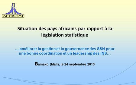 Situation des pays africains par rapport à la législation statistique … améliorer la gestion et la gouvernance des SSN pour une bonne coordination et un.
