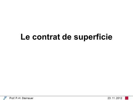 Le contrat de superficie Prof. P.-H. Steinauer23. 11. 2012.
