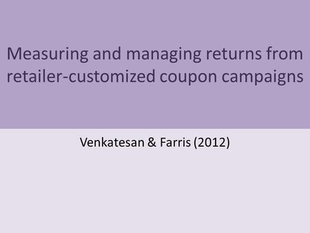 Measuring and managing returns from retailer-customized coupon campaigns Venkatesan & Farris (2012)