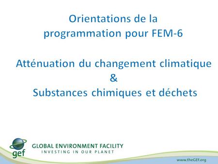 Le FEM et les Conventions Le Fonds pour lenvironnement mondial : Est le mécanisme financier de la Convention de Stockholm sur les polluants organiques.
