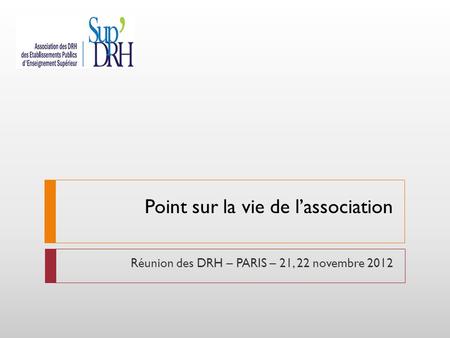 Point sur la vie de lassociation Réunion des DRH – PARIS – 21, 22 novembre 2012.