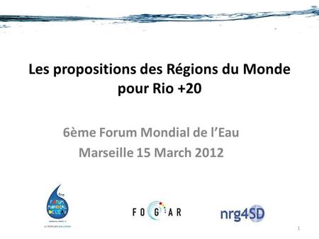 Les propositions des Régions du Monde pour Rio +20 6ème Forum Mondial de lEau Marseille 15 March 2012 1.