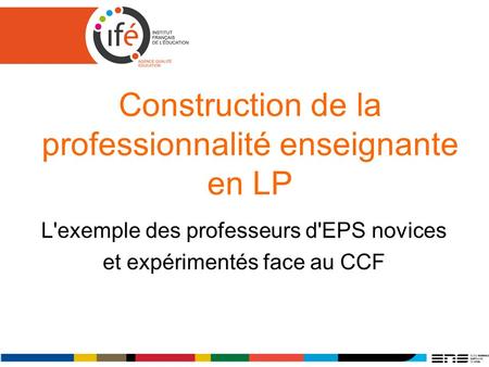 Construction de la professionnalité enseignante en LP L'exemple des professeurs d'EPS novices et expérimentés face au CCF.