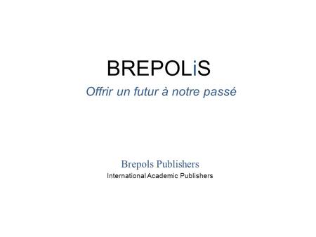 BREPOLiS Offrir un futur à notre passé Brepols Publishers International Academic Publishers.