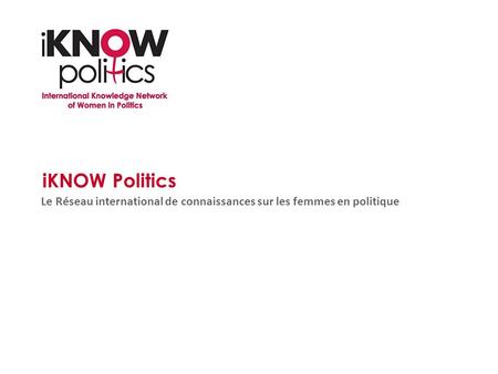 IKNOW Politics Le Réseau international de connaissances sur les femmes en politique.