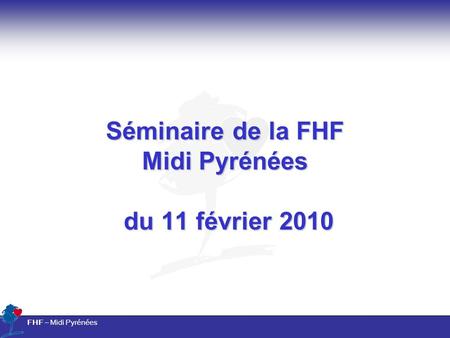 Séminaire de la FHF Midi Pyrénées du 11 février 2010