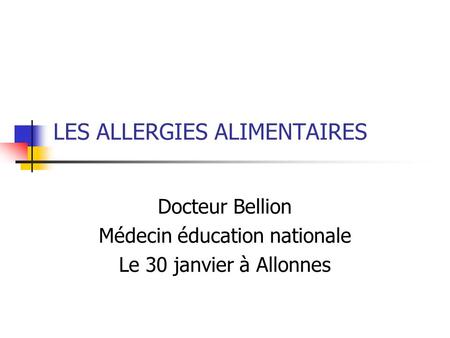 LES ALLERGIES ALIMENTAIRES Docteur Bellion Médecin éducation nationale Le 30 janvier à Allonnes.