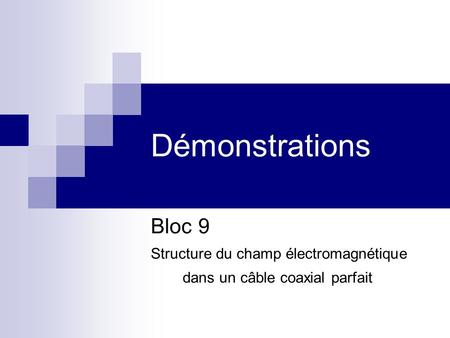 Démonstrations Bloc 9 Structure du champ électromagnétique dans un câble coaxial parfait.