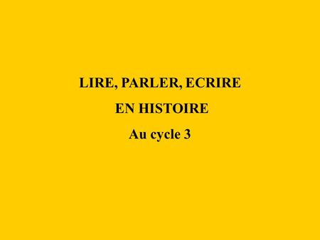 LIRE, PARLER, ECRIRE EN HISTOIRE Au cycle 3.