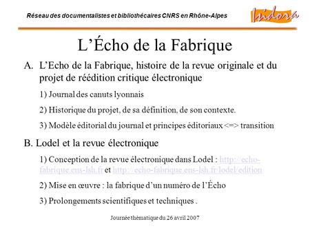 Journée thématique du 26 avril 2007 Réseau des documentalistes et bibliothécaires CNRS en Rhône-Alpes LÉcho de la Fabrique A.LEcho de la Fabrique, histoire.